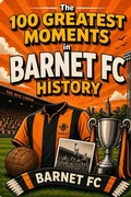Cover: The 100 Greatest Moments in Barnet FC History - Independently Published