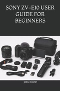 Cover: SONY ZV-E10 USER GUIDE FOR BEGINNERS - Independently Published