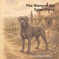 Cover: The Story of the Cane Corso - The Story of the Cane Corso