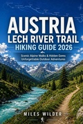 Cover: AUSTRIA LECH RIVER TRAIL HIKING GUIDE 2026 - AUSTRIA LECH RIVER TRAIL HIKING GUIDE 2026