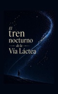 Cover: El tren nocturno de la V&iacute;a L&aacute;ctea - Independently Published