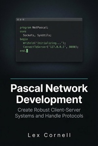Enlarge image Cover: Pascal Network Development: Create Robust Client-Server Systems and Handle Protocols - Lex Cornell