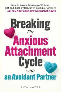 Enlarge image Cover: Breaking the Anxious Attachment Cycle with an Avoidant Partner - Breaking the Anxious Attachment Cycle with an Avoidant Partner