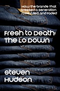 Cover: Fresh to Death: The Lo Down (How the Brands That Dressed a Generation Rose, Ruled, and Faded) - Hudson Media