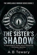 Cover: The Sister's Shadow : A Psychological Thriller About Gaslighting and Stolen Identities - A B Tewary Mystery Press