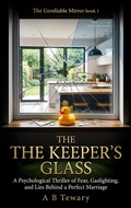 Cover: The Keeper's Glass : A Psychological Thriller of Fear, Gaslighting, and Lies Behind a Perfect Marriage - A B Tewary Mystery Press