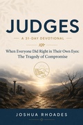 Cover: Judges- A 31-Day Devotional ? When Everyone Did Right in Their Own Eyes- The Tragedy of Compromise - Joshua Paul Rhoades