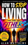 Cover: HOW TO STOP LIVING FOR OTHERS - Independently Published
