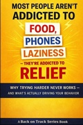 Cover: Most People Aren't Addicted to Food, Phones, or Laziness - They're Addicted to Relief - Independently Published