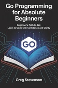 Cover: GO PROGRAMMING FOR ABSOLUTE BEGINNERS - Independently Published