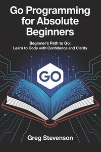 Enlarge image Cover: GO PROGRAMMING FOR ABSOLUTE BEGINNERS - Independently Published