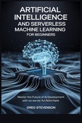 Cover: ARTIFICIAL INTELLIGENCE AND SERVERLESS MACHINE LEARNING FOR BEGINNERS - Independently Published