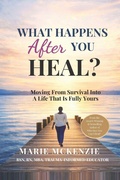 Cover: What Happens After You Heal? - MARIE L MCKENZIE LLC