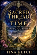 Cover: The Sacred Thread of Time and Consciousness - Tina Ketch