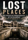 Cover: Lost Places I Das syrische Milit&auml;rhauptquartier auf den Golanh&ouml;hen inklusive der Bunkeranlage Tel&nbsp;Faher - epubli