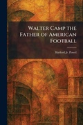 Cover: Walter Camp the Father of American Football - Tradd Street Press