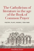 Cover: The Catholicism of literature in the age of the Book of Common Prayer - Manchester University Press