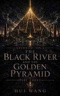 Cover: The Black River and the Golden Pyramid: Eternum, Part three - Hui Wang