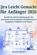 Cover: Jira Leicht Gemacht f&uuml;r Anf&auml;nger 2026 - Timothy Warren