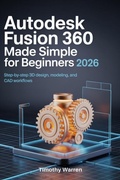 Cover: AutoDesk Fusion 360 Made Simple for Beginners 2026 - Timothy Warren