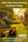Cover: Start Your Own Mowing Business Today - Independently Published