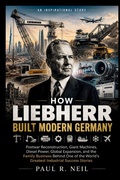 Cover: HOW LIEBHERR BUILT MODERN GERMANY   AN INSPIRATIONAL STORY - HOW LIEBHERR BUILT MODERN GERMANY   AN INSPIRATIONAL STORY