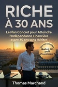 Cover: RICHE &Agrave; 30 ANS Le Plan Concret pour Atteindre l'Ind&eacute;pendance Financi&egrave;re avant 35 ans sans H&eacute;riter - Independently Published