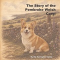 Cover: The Story of the Pembroke Welsh Corgi - The Story of the Pembroke Welsh Corgi