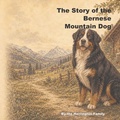 Cover: The Story of the Bernese Mountain Dog - The Story of the Bernese Mountain Dog