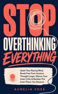 Cover: Stop Overthinking Everything: Quiet Your Racing Mind, Break Free From Anxious Thought Loops, Silence Your Inner Critic & Reclaim The Inner Peace You Deserve - Aurelia Voss