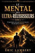 Cover: Le Pouvoir Secret de la Manifestation - Tome 2 - Le Mental des Ultra-R&eacute;ussisseurs - Le Pouvoir Secret de la Manifestation - Tome 2 - Le Mental des Ultra-R&eacute;ussisseurs