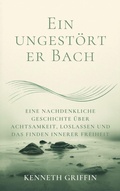 Cover: Ein ungest&ouml;rter Bach: Eine nachdenkliche Geschichte &uuml;ber Achtsamkeit, Loslassen und das Finden innerer Freiheit - Farhadul Islam