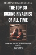 Cover: The Top 30 Boxing Rivalries of all Time - The Top 30 Boxing Rivalries of all Time
