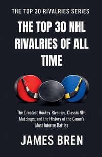 Enlarge image Cover: The Top 30 NHL Rivalries of All Time - James Bren