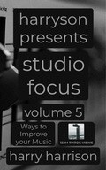 Cover: Harryson Presents Studio Focus: Volume 5: Ways to Improve Your Music - Harry Harrison