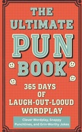Cover: The Ultimate Pun Book A 365 Days of Laugh-Out-Loud Wordplay - The Ultimate Pun Book A 365 Days of Laugh-Out-Loud Wordplay