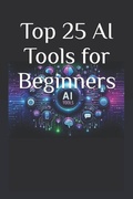 Cover: Top 25 AI Tools for Beginners - Independently Published