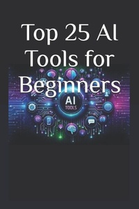 Enlarge image Cover: Top 25 AI Tools for Beginners - Independently Published