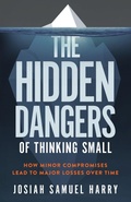Cover: The  Hidden Dangers of Thinking Small - The  Hidden Dangers of Thinking Small