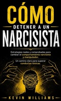 Cover: C&oacute;mo Detener a UN Narcisista: Estrategias Reales Y Comprobadas Para Cambiar El Comportamiento Narcisista Y Manipulador (UN Camino Claro Para Superar Conductas T&oacute;xicas) - Kevin Williams