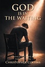 Cover: God is in the Waiting - Christian Faith Publishing, Inc.