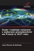 Cover: Iluzje i nadzieje zwiazane z wyborami prezydenckimi we Francji w 2017 roku - Wydawnictwo Nasza Wiedza