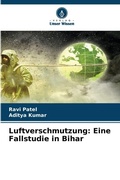 Cover: Luftverschmutzung: Eine Fallstudie in Bihar - Verlag Unser Wissen