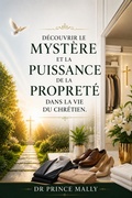 Cover: D&eacute;couvrir le Myst&egrave;re et la Puissance de la Propret&eacute; dans la Vie du Chr&eacute;tien - Dr Prince MALLY