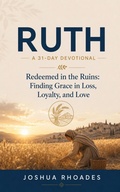 Cover: Ruth: A 31-Day Devotional ? Redeemed in the Ruins: Finding Grace in Loss, Loyalty, and Love - Joshua Paul Rhoades