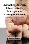 Cover: Channeling Strength: Effective Anger Management Strategies for Men - MICHAEL THOMPSON