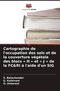 Cover: Cartographie de l'occupation des sols et de la couverture v&eacute;g&eacute;tale des blocs ' H ' et ' J ' de la FC&RI &agrave; l'aide d'un SIG - Editions Notre Savoir