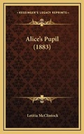 Cover: Alice's Pupil (1883) - Kessinger Publishing