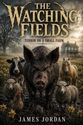Cover: The Watching Fields--Terror On A Small Farm - James Jordan