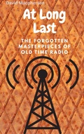 Cover: At Long Last: The Forgotten Masterpieces of Old Time Radio - David Macpherson